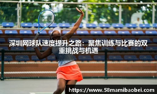 深圳网球队速度提升之路：聚焦训练与比赛的双重挑战与机遇