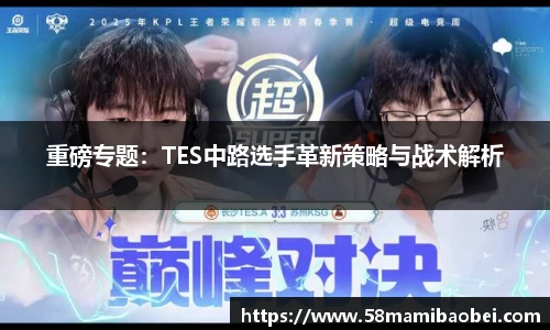 重磅专题：TES中路选手革新策略与战术解析